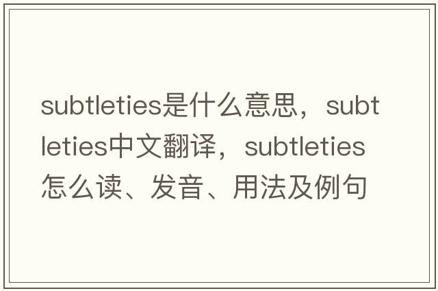 subtleties是什么意思，subtleties中文翻譯，subtleties怎么讀、發(fā)音、用法及例句
