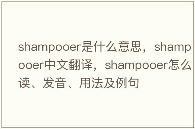 shampooer是什么意思，shampooer中文翻譯，shampooer怎么讀、發(fā)音、用法及例句