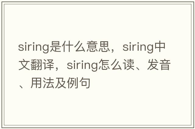 siring是什么意思，siring中文翻譯，siring怎么讀、發(fā)音、用法及例句