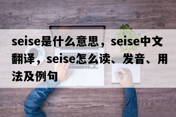 seise是什么意思，seise中文翻譯，seise怎么讀、發(fā)音、用法及例句