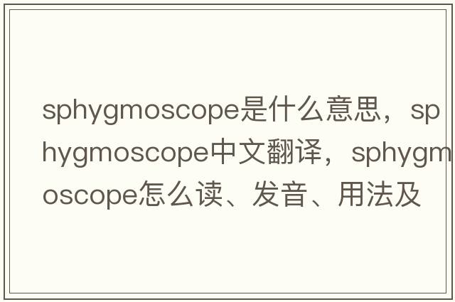 sphygmoscope是什么意思，sphygmoscope中文翻譯，sphygmoscope怎么讀、發(fā)音、用法及例句