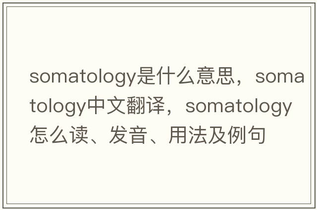 somatology是什么意思，somatology中文翻譯，somatology怎么讀、發(fā)音、用法及例句