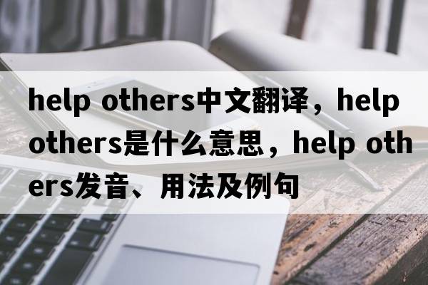 help others中文翻譯，help others是什么意思，help others發(fā)音、用法及例句