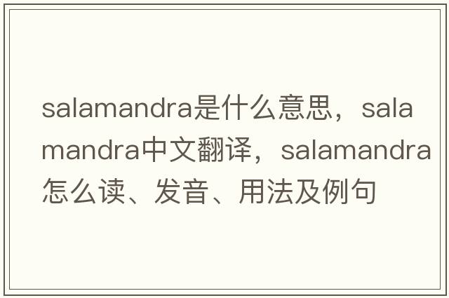 Salamandra是什么意思，Salamandra中文翻譯，Salamandra怎么讀、發(fā)音、用法及例句
