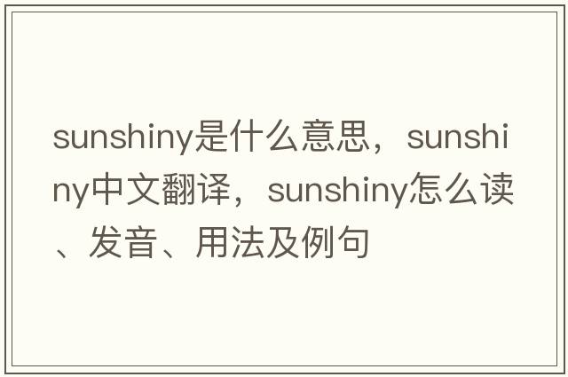 sunshiny是什么意思，sunshiny中文翻譯，sunshiny怎么讀、發(fā)音、用法及例句
