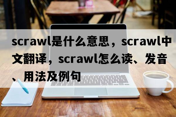 scrawl是什么意思，scrawl中文翻譯，scrawl怎么讀、發(fā)音、用法及例句