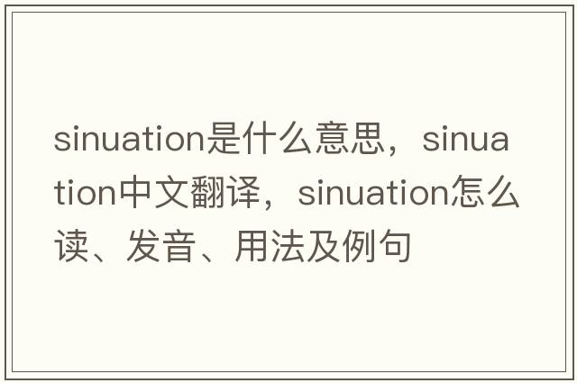 sinuation是什么意思，sinuation中文翻譯，sinuation怎么讀、發(fā)音、用法及例句