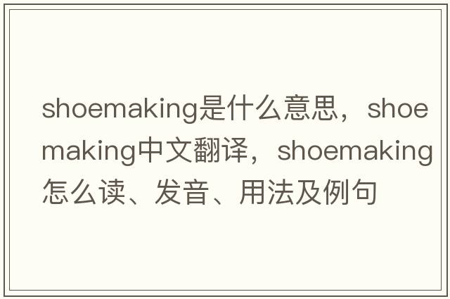 shoemaking是什么意思，shoemaking中文翻譯，shoemaking怎么讀、發(fā)音、用法及例句