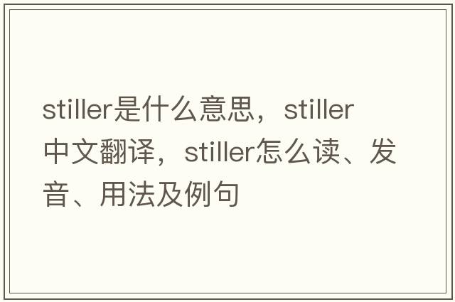stiller是什么意思，stiller中文翻譯，stiller怎么讀、發(fā)音、用法及例句