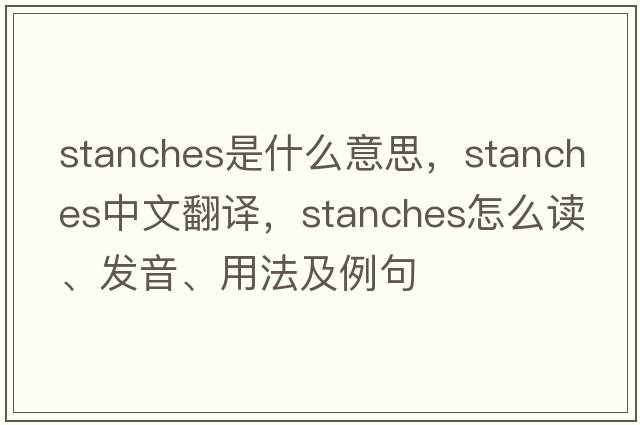 stanches是什么意思，stanches中文翻譯，stanches怎么讀、發(fā)音、用法及例句