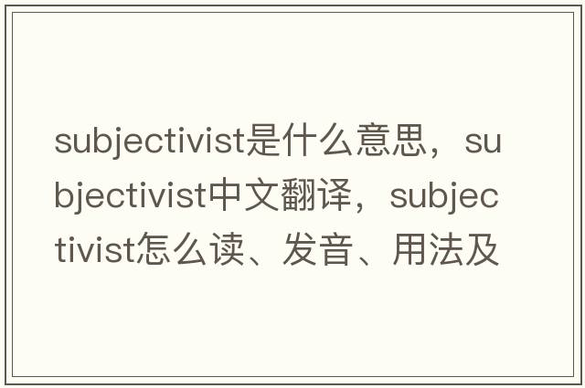 subjectivist是什么意思，subjectivist中文翻譯，subjectivist怎么讀、發(fā)音、用法及例句