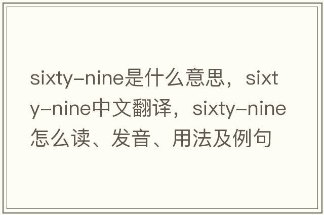 sixty-nine是什么意思，sixty-nine中文翻譯，sixty-nine怎么讀、發(fā)音、用法及例句