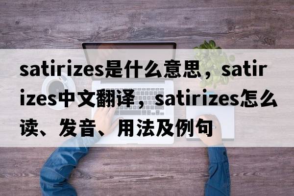 satirizes是什么意思，satirizes中文翻譯，satirizes怎么讀、發(fā)音、用法及例句