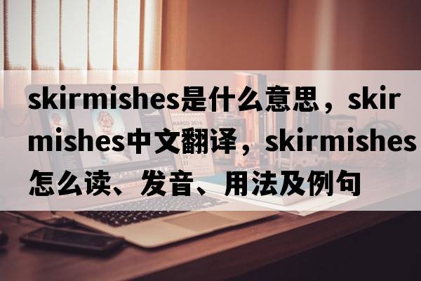 skirmishes是什么意思，skirmishes中文翻譯，skirmishes怎么讀、發(fā)音、用法及例句