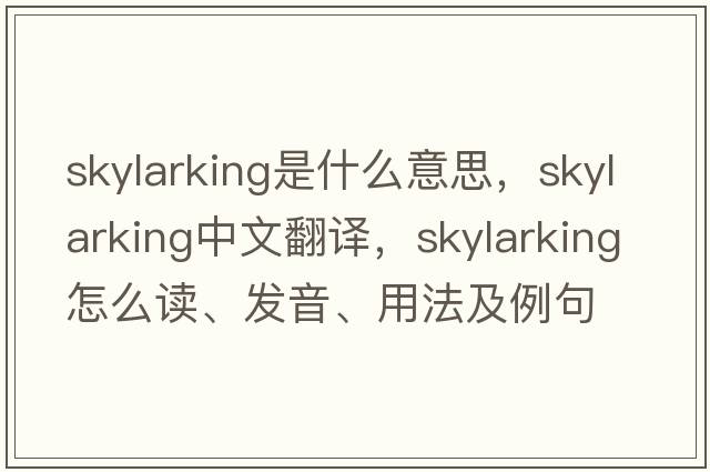 skylarking是什么意思，skylarking中文翻譯，skylarking怎么讀、發(fā)音、用法及例句