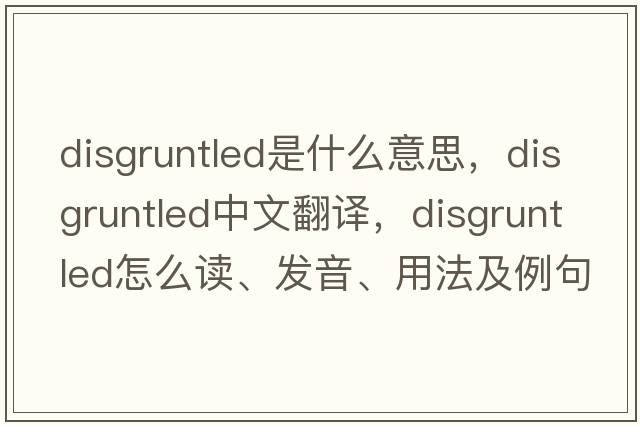 disgruntled是什么意思，disgruntled中文翻譯，disgruntled怎么讀、發(fā)音、用法及例句