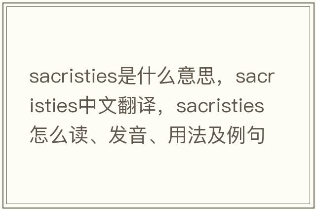 sacristies是什么意思，sacristies中文翻譯，sacristies怎么讀、發(fā)音、用法及例句