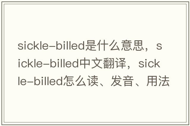 sickle-billed是什么意思，sickle-billed中文翻譯，sickle-billed怎么讀、發(fā)音、用法及例句