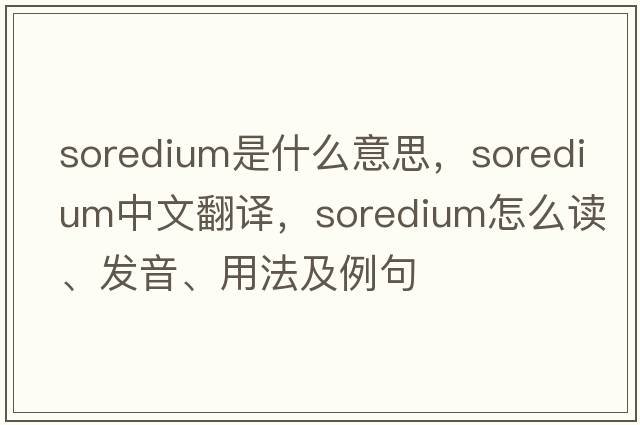 soredium是什么意思，soredium中文翻譯，soredium怎么讀、發(fā)音、用法及例句