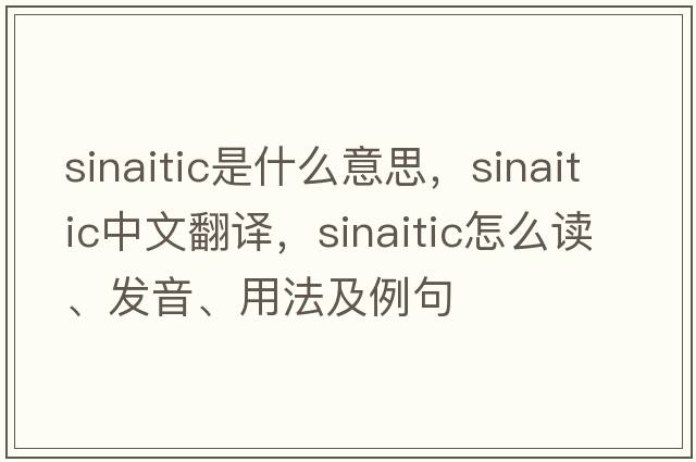 Sinaitic是什么意思，Sinaitic中文翻譯，Sinaitic怎么讀、發(fā)音、用法及例句