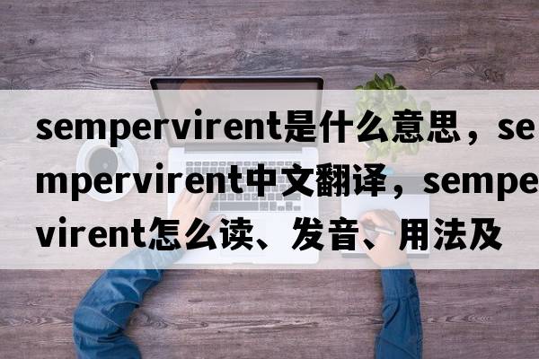 sempervirent是什么意思，sempervirent中文翻譯，sempervirent怎么讀、發(fā)音、用法及例句