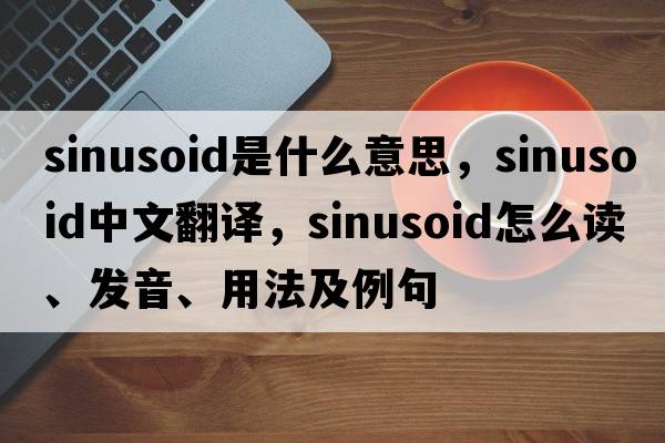 sinusoid是什么意思，sinusoid中文翻譯，sinusoid怎么讀、發(fā)音、用法及例句
