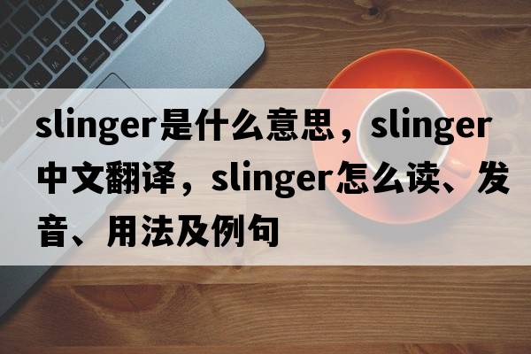 slinger是什么意思，slinger中文翻譯，slinger怎么讀、發(fā)音、用法及例句