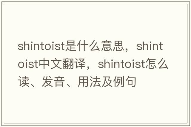 Shintoist是什么意思，Shintoist中文翻譯，Shintoist怎么讀、發(fā)音、用法及例句