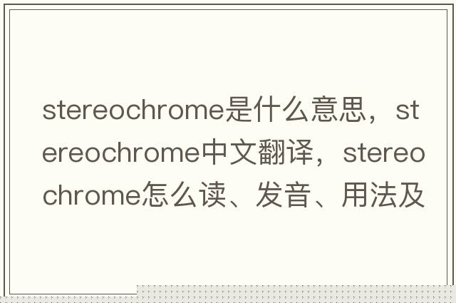 stereochrome是什么意思，stereochrome中文翻譯，stereochrome怎么讀、發(fā)音、用法及例句