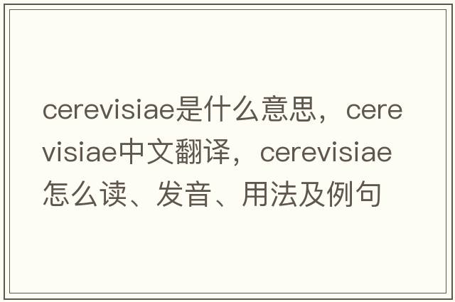 cerevisiae是什么意思，cerevisiae中文翻譯，cerevisiae怎么讀、發(fā)音、用法及例句