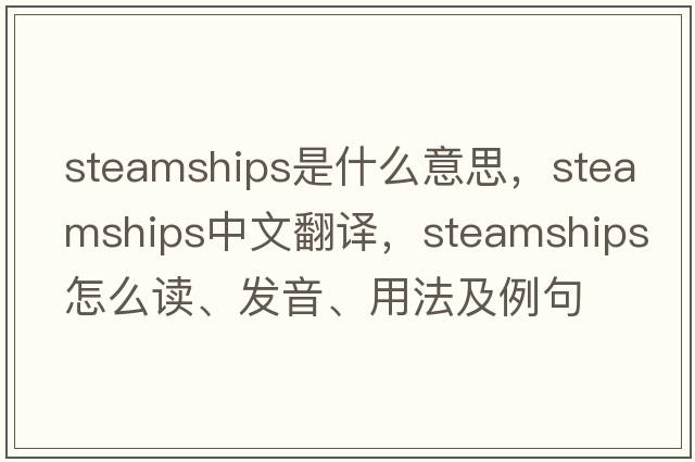 steamships是什么意思，steamships中文翻譯，steamships怎么讀、發(fā)音、用法及例句