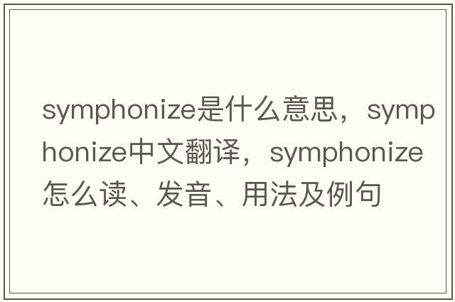 symphonize是什么意思，symphonize中文翻譯，symphonize怎么讀、發(fā)音、用法及例句