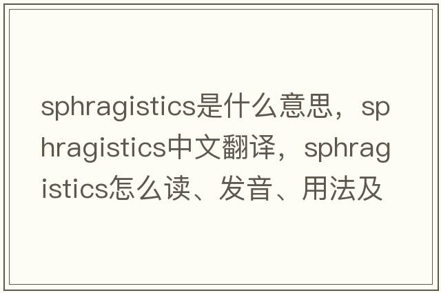 sphragistics是什么意思，sphragistics中文翻譯，sphragistics怎么讀、發(fā)音、用法及例句