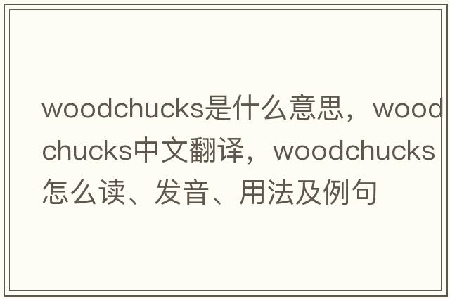 woodchucks是什么意思，woodchucks中文翻譯，woodchucks怎么讀、發(fā)音、用法及例句