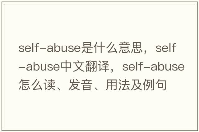 self-abuse是什么意思，self-abuse中文翻譯，self-abuse怎么讀、發(fā)音、用法及例句