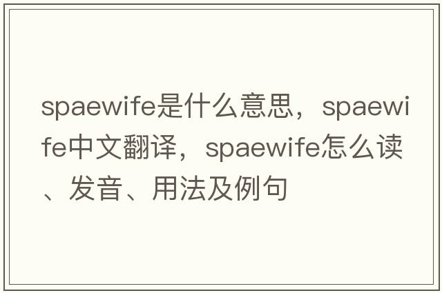 spaewife是什么意思，spaewife中文翻譯，spaewife怎么讀、發(fā)音、用法及例句