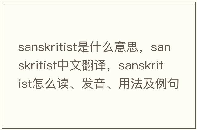 Sanskritist是什么意思，Sanskritist中文翻譯，Sanskritist怎么讀、發(fā)音、用法及例句
