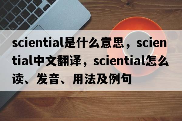 sciential是什么意思，sciential中文翻譯，sciential怎么讀、發(fā)音、用法及例句