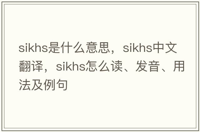 Sikhs是什么意思，Sikhs中文翻譯，Sikhs怎么讀、發(fā)音、用法及例句