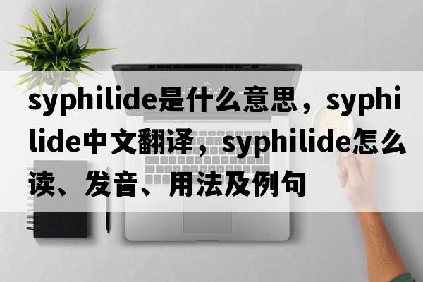 syphilide是什么意思，syphilide中文翻譯，syphilide怎么讀、發(fā)音、用法及例句