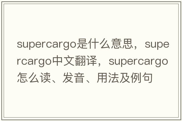 supercargo是什么意思，supercargo中文翻譯，supercargo怎么讀、發(fā)音、用法及例句