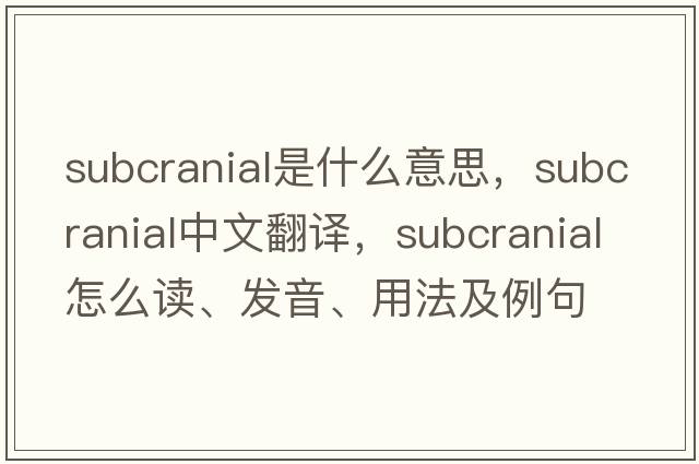 subcranial是什么意思，subcranial中文翻譯，subcranial怎么讀、發(fā)音、用法及例句