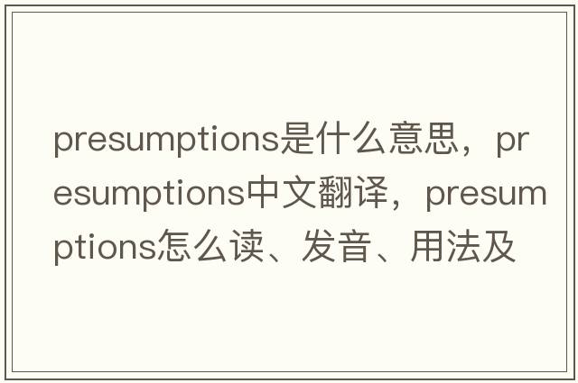 presumptions是什么意思，presumptions中文翻譯，presumptions怎么讀、發(fā)音、用法及例句