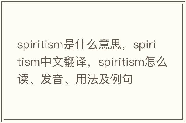 spiritism是什么意思，spiritism中文翻譯，spiritism怎么讀、發(fā)音、用法及例句
