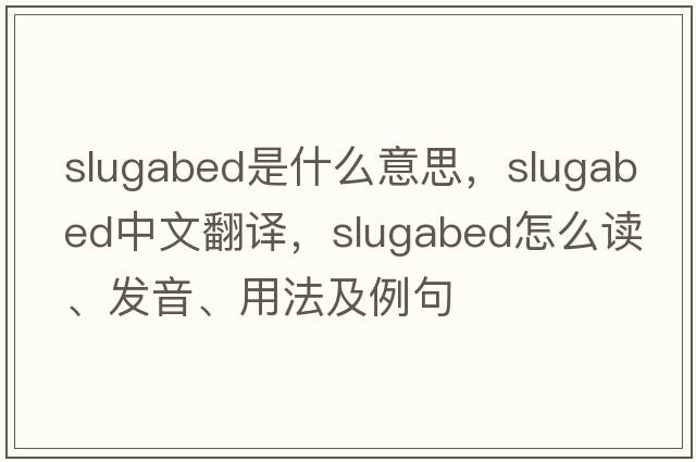 slugabed是什么意思，slugabed中文翻譯，slugabed怎么讀、發(fā)音、用法及例句