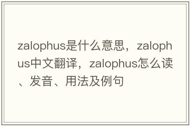 Zalophus是什么意思，Zalophus中文翻譯，Zalophus怎么讀、發(fā)音、用法及例句