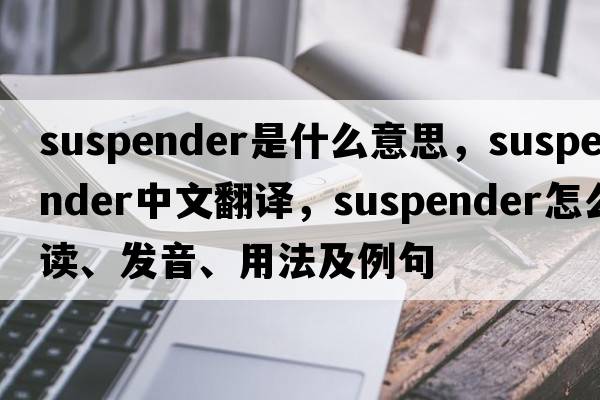 suspender是什么意思，suspender中文翻譯，suspender怎么讀、發(fā)音、用法及例句