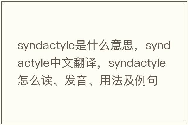 syndactyle是什么意思，syndactyle中文翻譯，syndactyle怎么讀、發(fā)音、用法及例句