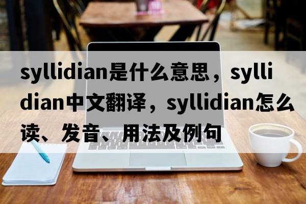 syllidian是什么意思，syllidian中文翻譯，syllidian怎么讀、發(fā)音、用法及例句