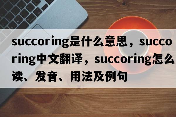 succoring是什么意思，succoring中文翻譯，succoring怎么讀、發(fā)音、用法及例句